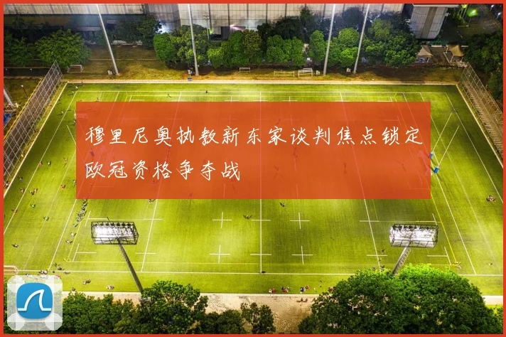 穆里尼奥执教新东家谈判焦点锁定欧冠资格争夺战